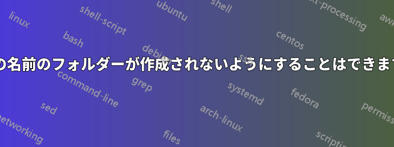 特定の名前のフォルダーが作成されないようにすることはできますか?