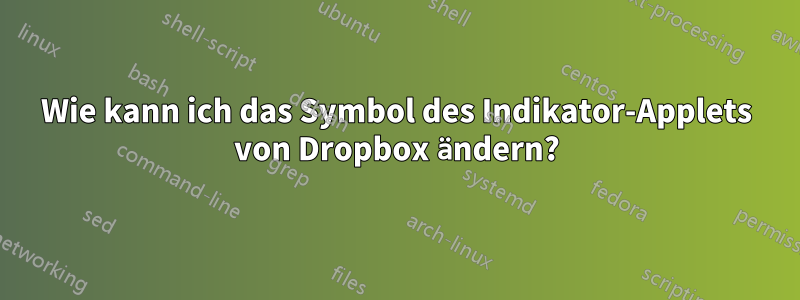 Wie kann ich das Symbol des Indikator-Applets von Dropbox ändern?