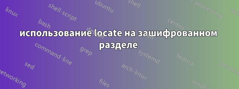 использование locate на зашифрованном разделе