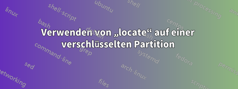 Verwenden von „locate“ auf einer verschlüsselten Partition