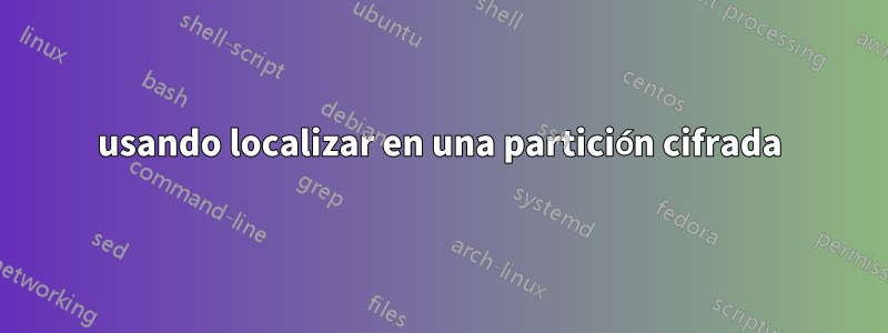 usando localizar en una partición cifrada