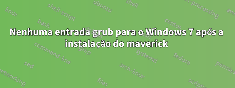 Nenhuma entrada grub para o Windows 7 após a instalação do maverick