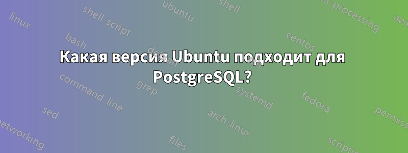 Какая версия Ubuntu подходит для PostgreSQL?