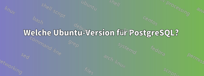 Welche Ubuntu-Version für PostgreSQL?