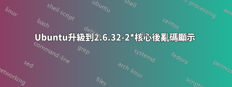Ubuntu升級到2.6.32-2*核心後亂碼顯示