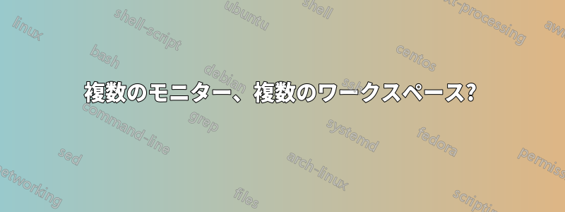 複数のモニター、複数のワークスペース?