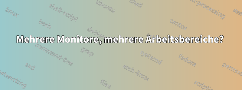 Mehrere Monitore, mehrere Arbeitsbereiche?
