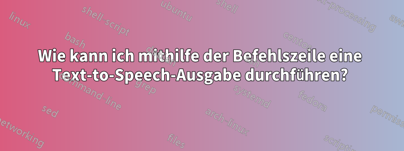 Wie kann ich mithilfe der Befehlszeile eine Text-to-Speech-Ausgabe durchführen?