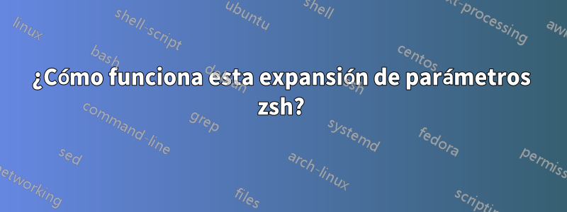 ¿Cómo funciona esta expansión de parámetros zsh?