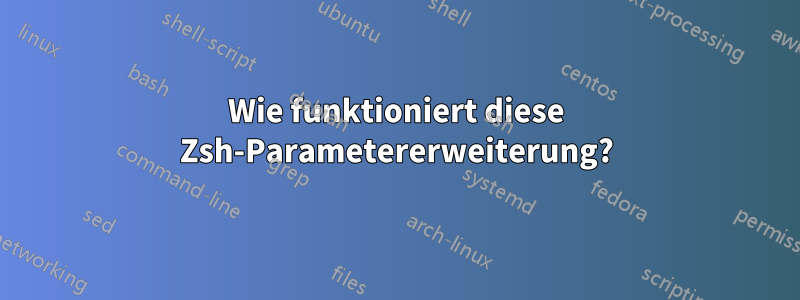 Wie funktioniert diese Zsh-Parametererweiterung?