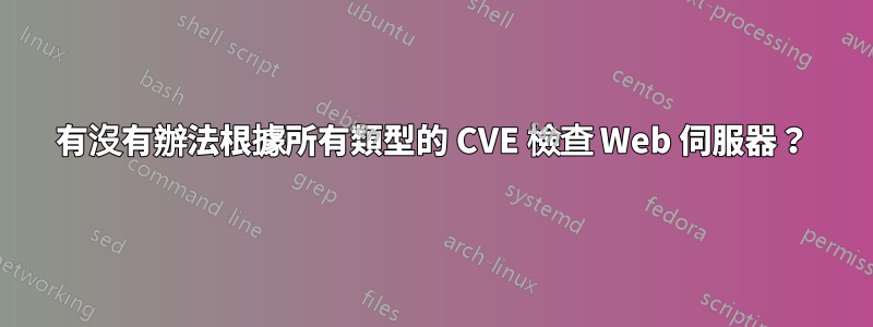 有沒有辦法根據所有類型的 CVE 檢查 Web 伺服器？