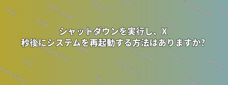シャットダウンを実行し、X 秒後にシステムを再起動する方法はありますか?