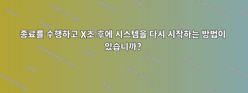 종료를 수행하고 X초 후에 시스템을 다시 시작하는 방법이 있습니까?