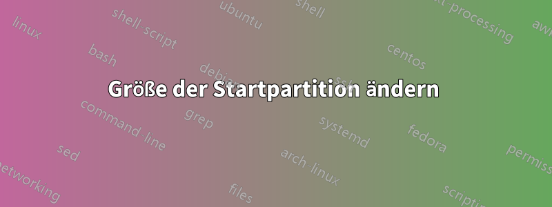 Größe der Startpartition ändern