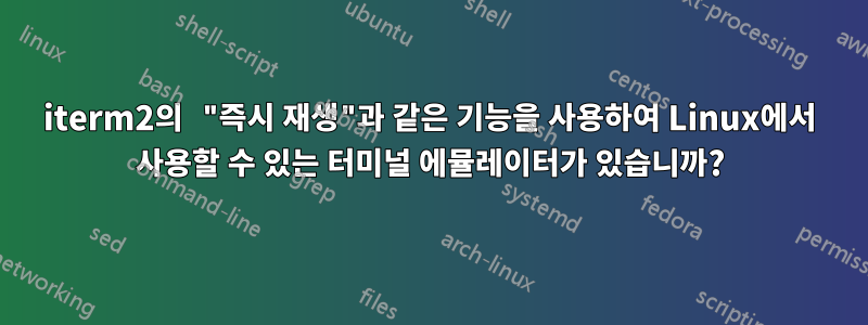 iterm2의 "즉시 재생"과 같은 기능을 사용하여 Linux에서 사용할 수 있는 터미널 에뮬레이터가 있습니까?