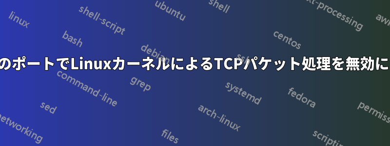 特定のポートでLinuxカーネルによるTCPパケット処理を無効にする