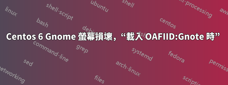 Centos 6 Gnome 螢幕損壞，“載入 OAFIID:Gnote 時”