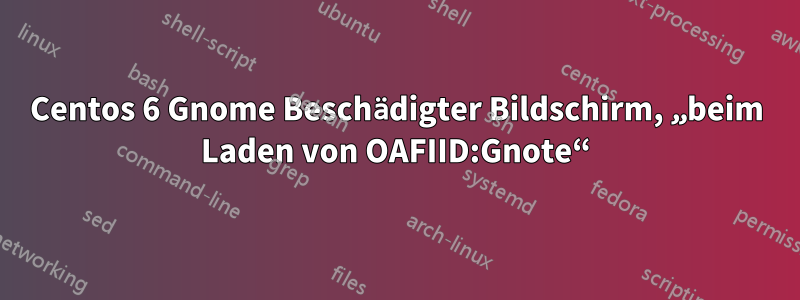 Centos 6 Gnome Beschädigter Bildschirm, „beim Laden von OAFIID:Gnote“