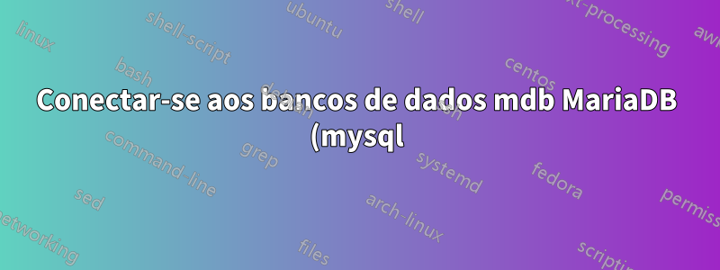 Conectar-se aos bancos de dados mdb MariaDB (mysql) e MS Access via localhost usando unixODBC no Debian?