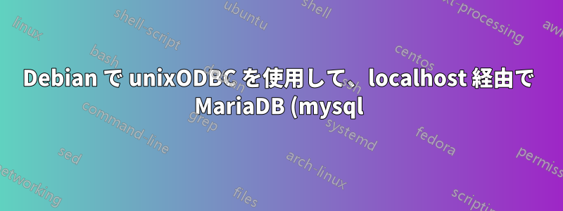 Debian で unixODBC を使用して、localhost 経由で MariaDB (mysql) および MS Access mdb データベースに接続できますか?