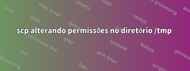 scp alterando permissões no diretório /tmp