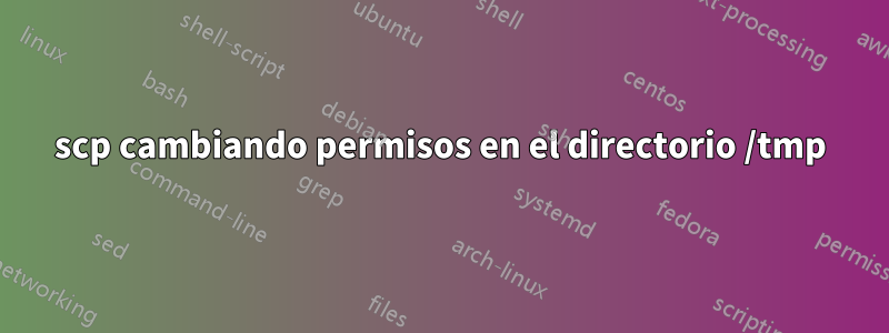 scp cambiando permisos en el directorio /tmp