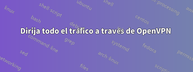 Dirija todo el tráfico a través de OpenVPN