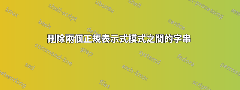 刪除兩個正規表示式模式之間的字串