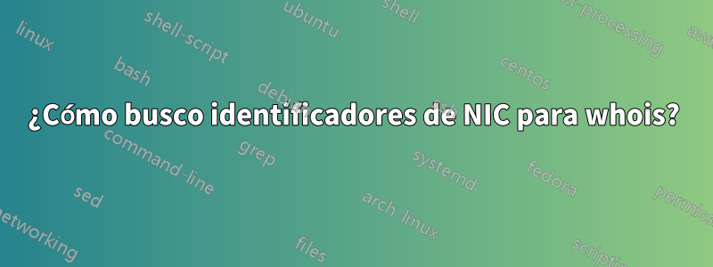 ¿Cómo busco identificadores de NIC para whois?