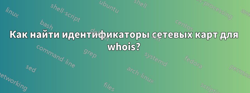Как найти идентификаторы сетевых карт для whois?