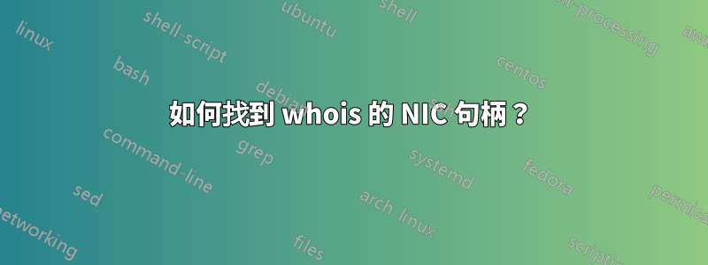 如何找到 whois 的 NIC 句柄？
