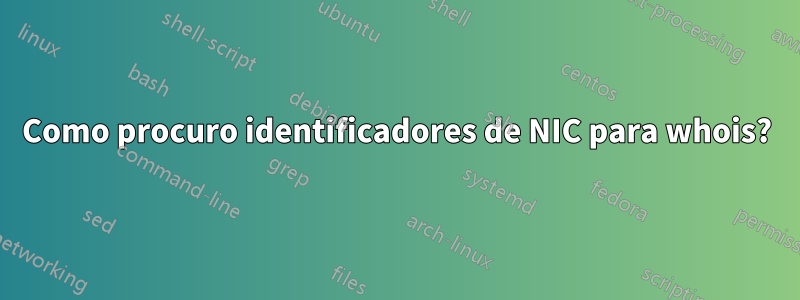 Como procuro identificadores de NIC para whois?