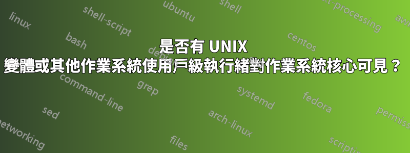 是否有 UNIX 變體或其他作業系統使用戶級執行緒對作業系統核心可見？ 