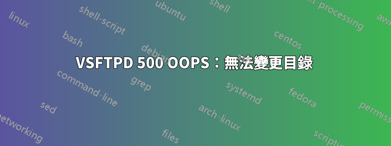 VSFTPD 500 OOPS：無法變更目錄