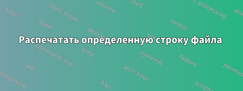 Распечатать определенную строку файла