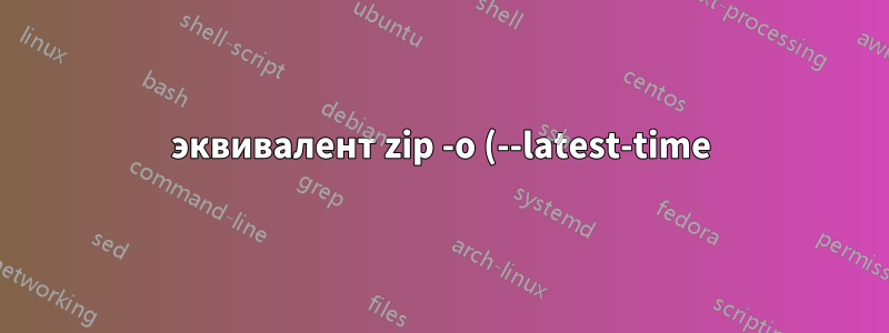 эквивалент zip -o (--latest-time) в tar?