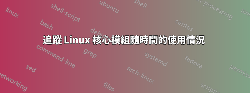 追蹤 Linux 核心模組隨時間的使用情況