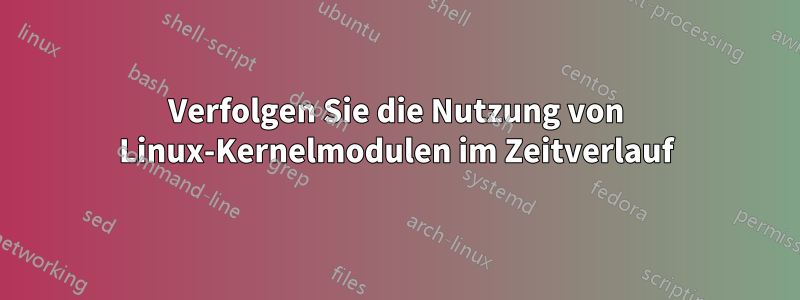Verfolgen Sie die Nutzung von Linux-Kernelmodulen im Zeitverlauf