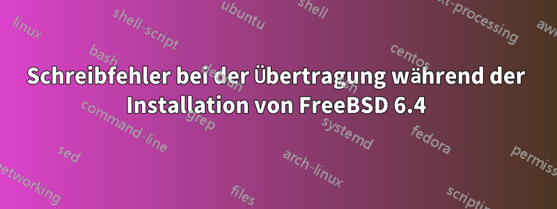 Schreibfehler bei der Übertragung während der Installation von FreeBSD 6.4