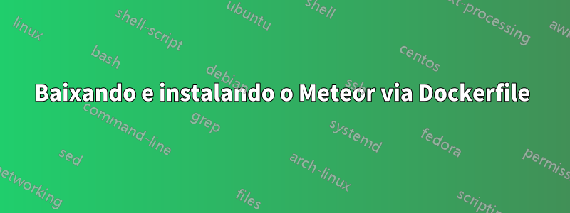 Baixando e instalando o Meteor via Dockerfile