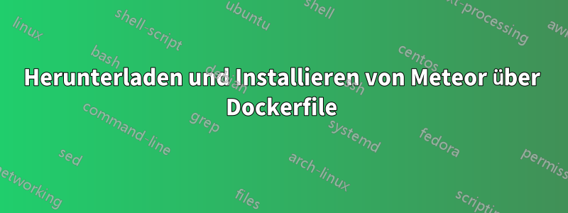 Herunterladen und Installieren von Meteor über Dockerfile