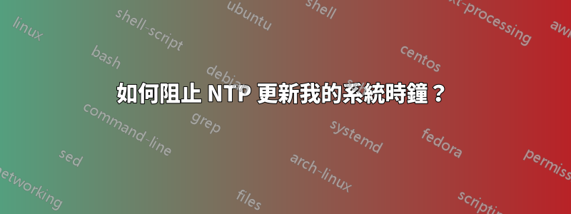 如何阻止 NTP 更新我的系統時鐘？
