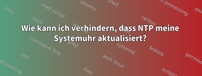 Wie kann ich verhindern, dass NTP meine Systemuhr aktualisiert?