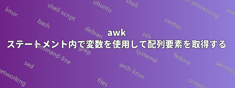 awk ステートメント内で変数を使用して配列要素を取得する