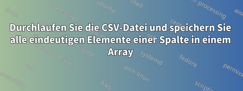 Durchlaufen Sie die CSV-Datei und speichern Sie alle eindeutigen Elemente einer Spalte in einem Array