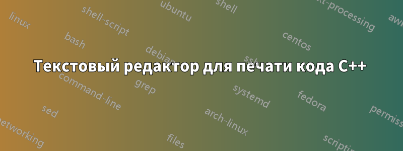 Текстовый редактор для печати кода C++