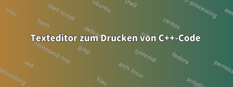 Texteditor zum Drucken von C++-Code