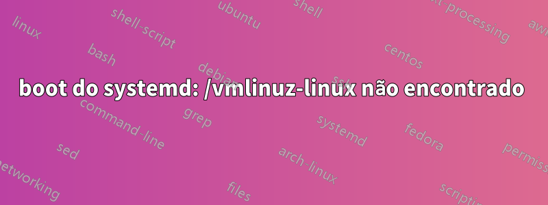 boot do systemd: /vmlinuz-linux não encontrado