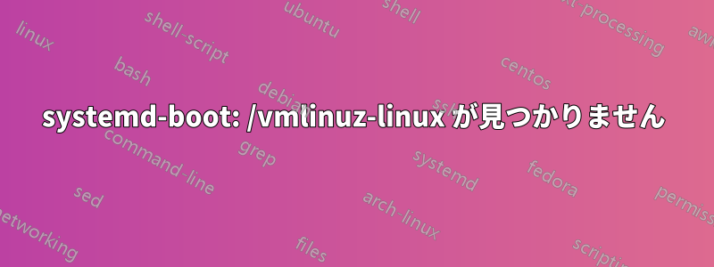 systemd-boot: /vmlinuz-linux が見つかりません