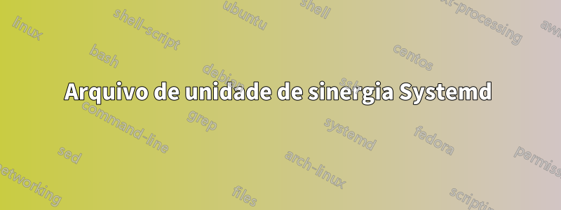 Arquivo de unidade de sinergia Systemd